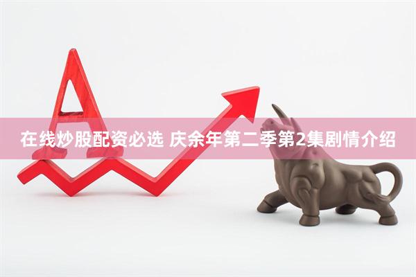 在线炒股配资必选 庆余年第二季第2集剧情介绍